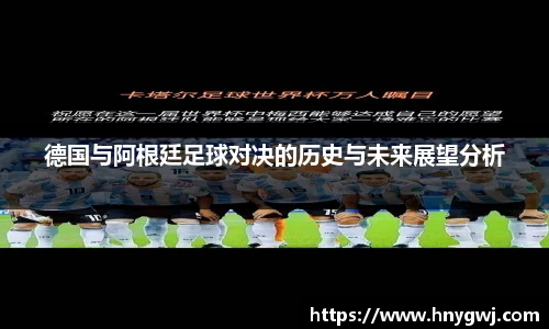 德国与阿根廷足球对决的历史与未来展望分析