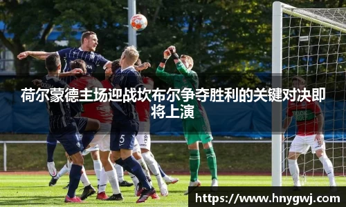 荷尔蒙德主场迎战坎布尔争夺胜利的关键对决即将上演